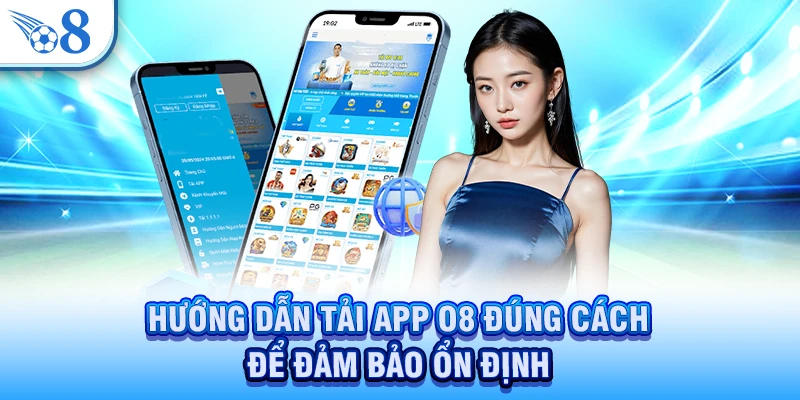 Tải App O8 - Các Bước Thực Hiện Đơn Giản Và Dễ Dàng 3 Hướng dẫn tải app O8 đúng cách để đảm bảo ổn định