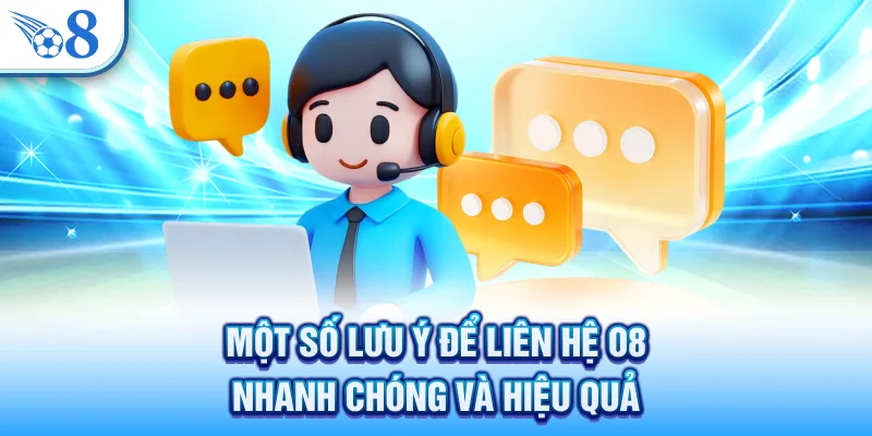 Liên Hệ O8 - Hỗ Trợ Chuyên Nghiệp Và Nhanh Chóng Nhất 2 Một số lưu ý để liên hệ O8 nhanh chóng và hiệu quả