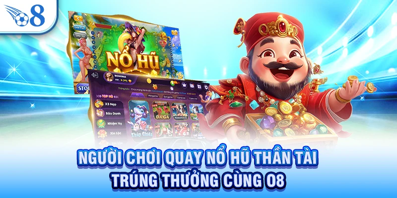 Người chơi quay nổ hũ Thần Tài trúng thưởng cùng O8