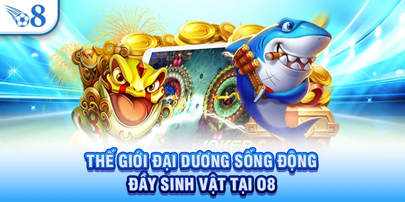 Bắn Cá O8: Hành Trình Chinh Phục Đại Dương Huyền Bí 1 Thế giới đại dương sống động đầy sinh vật tại O8