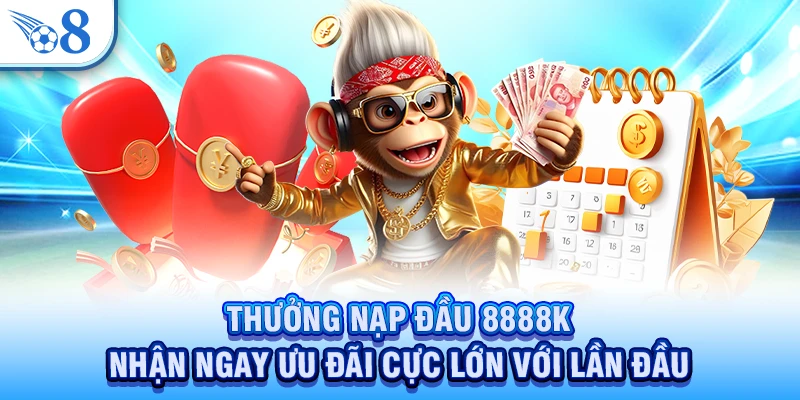 Thưởng Nạp Đầu 8888K - Nhận Ngay Ưu Đãi Cực Lớn Với Lần Đầu 1 Thưởng nạp đầu 8888K