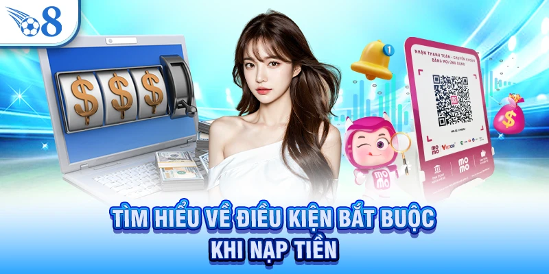 Tìm hiểu về điều kiện bắt buộc khi nạp tiền